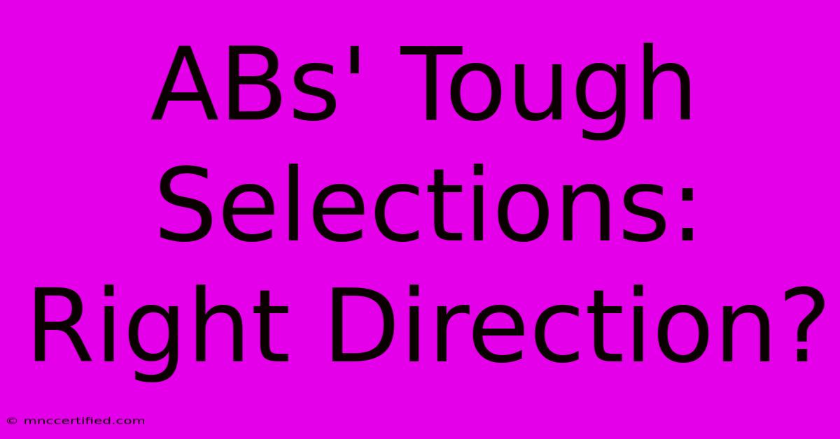 ABs' Tough Selections: Right Direction?