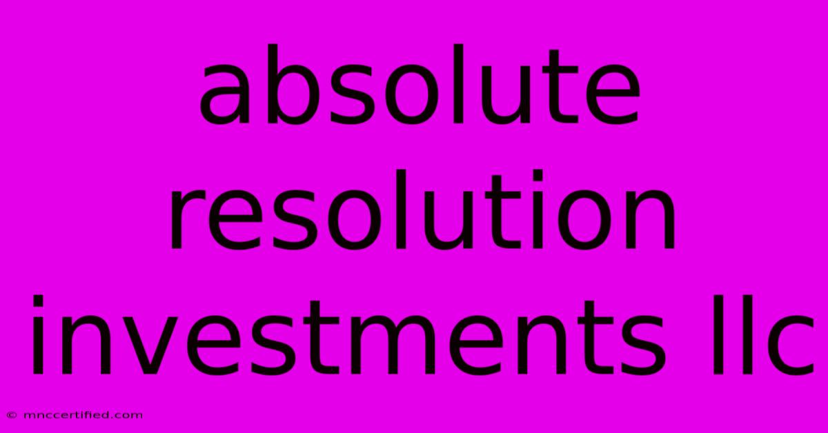 Absolute Resolution Investments Llc