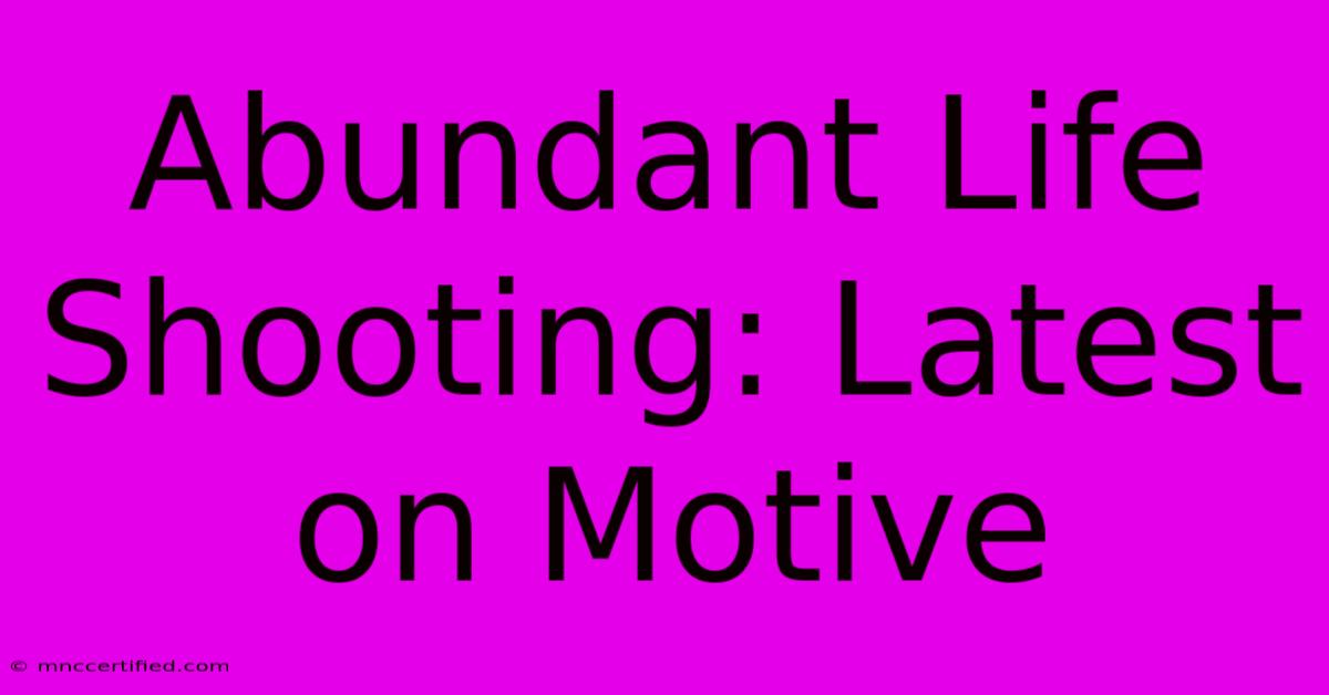 Abundant Life Shooting: Latest On Motive