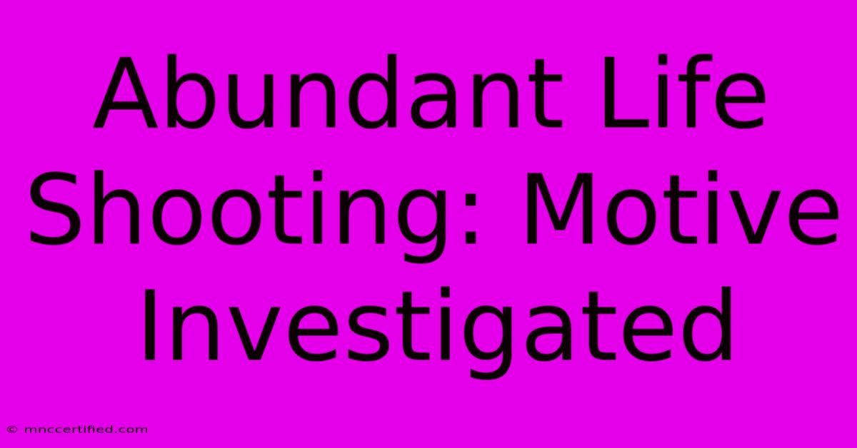 Abundant Life Shooting: Motive Investigated