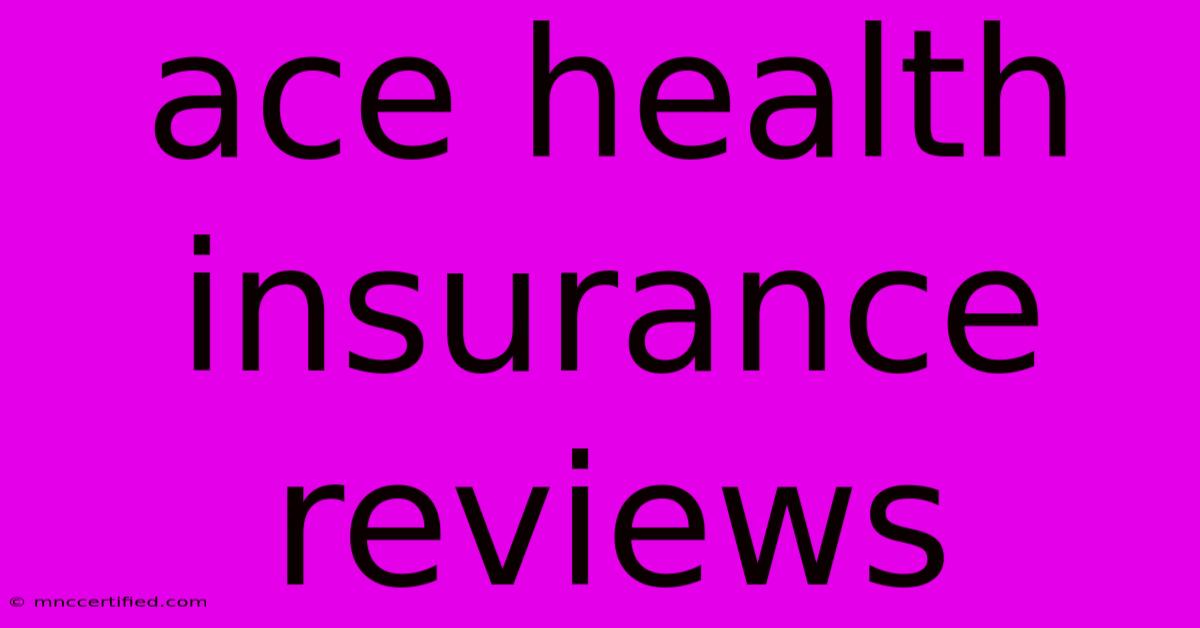 Ace Health Insurance Reviews