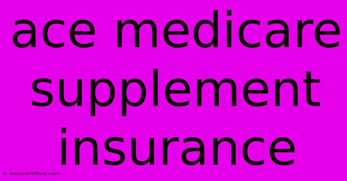 Ace Medicare Supplement Insurance