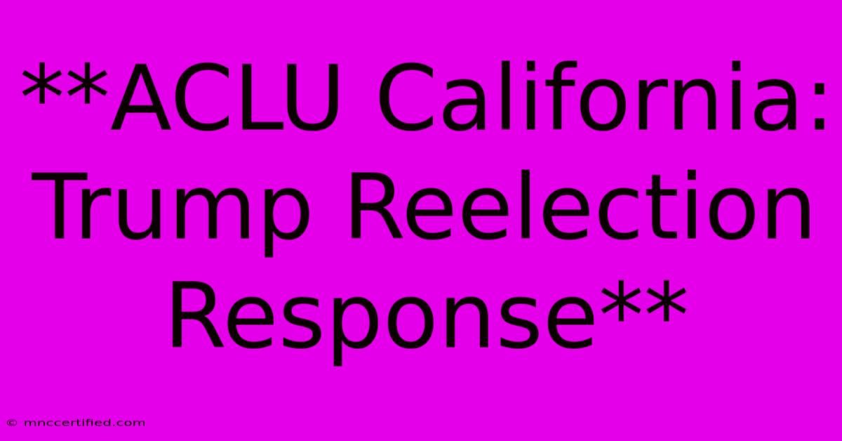 **ACLU California: Trump Reelection Response**