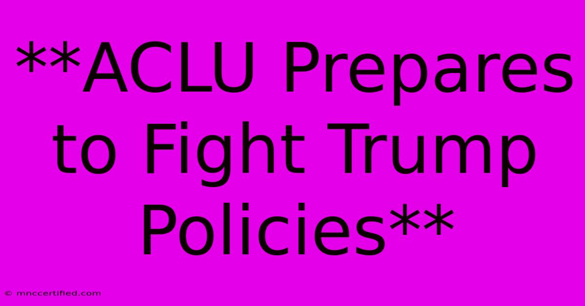 **ACLU Prepares To Fight Trump Policies** 