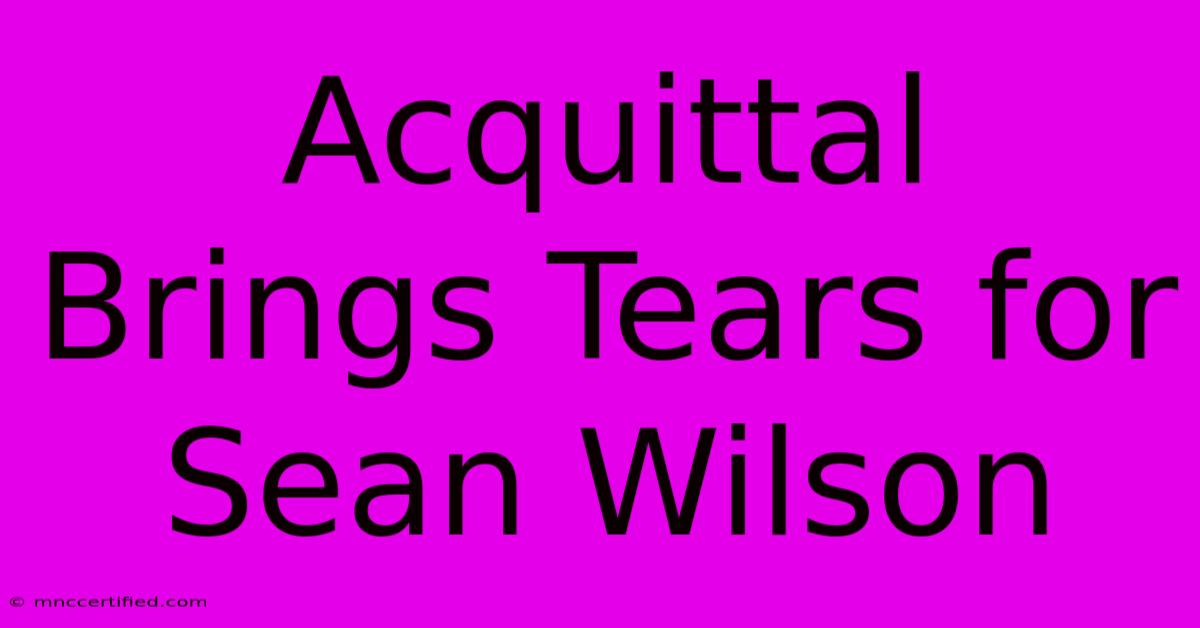 Acquittal Brings Tears For Sean Wilson