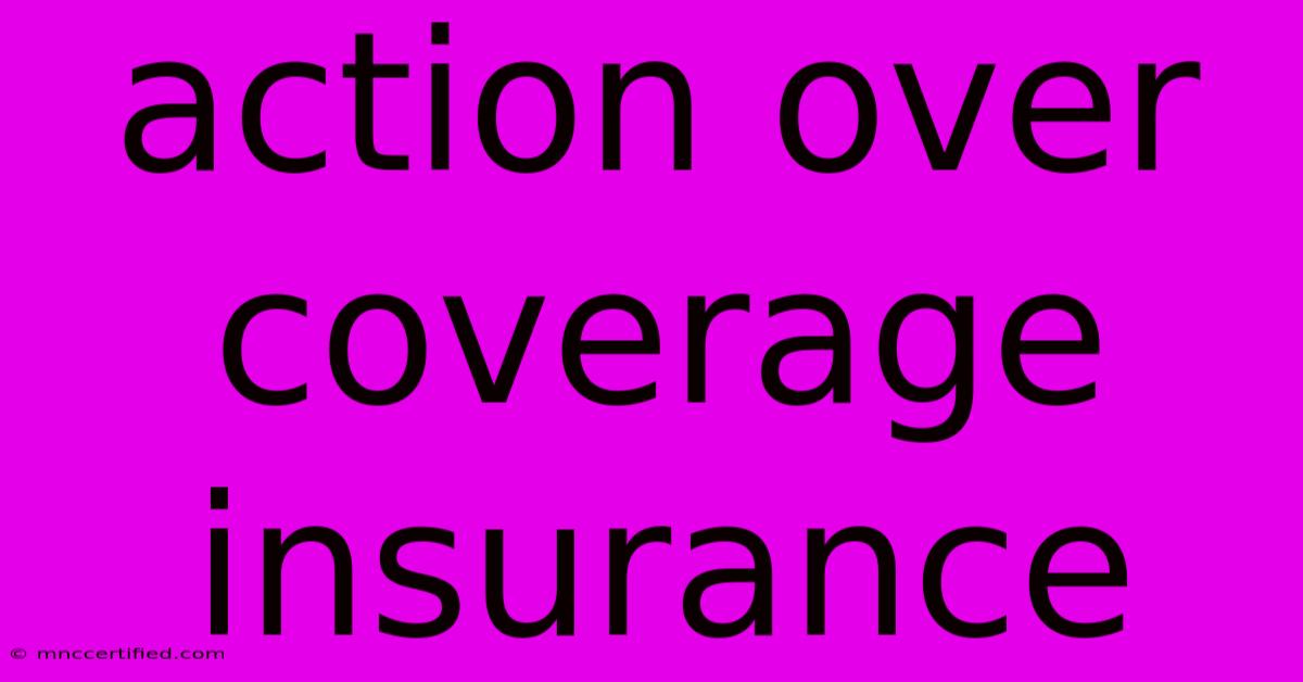 Action Over Coverage Insurance