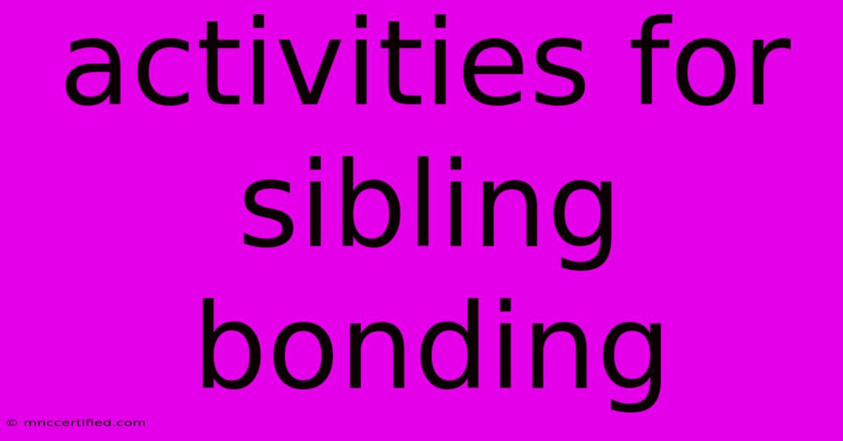 Activities For Sibling Bonding