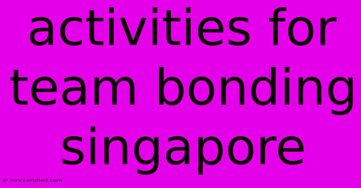 Activities For Team Bonding Singapore