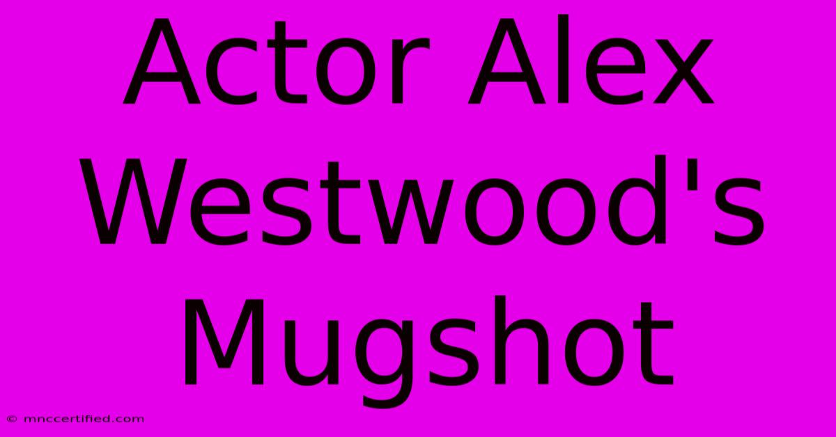 Actor Alex Westwood's Mugshot