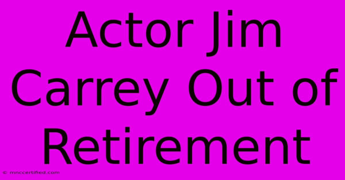 Actor Jim Carrey Out Of Retirement