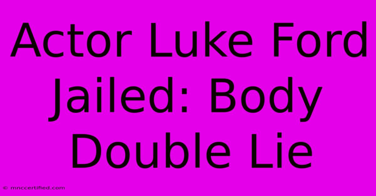 Actor Luke Ford Jailed: Body Double Lie