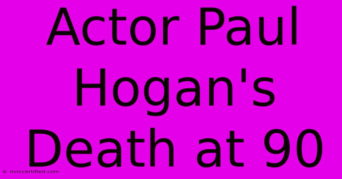 Actor Paul Hogan's Death At 90