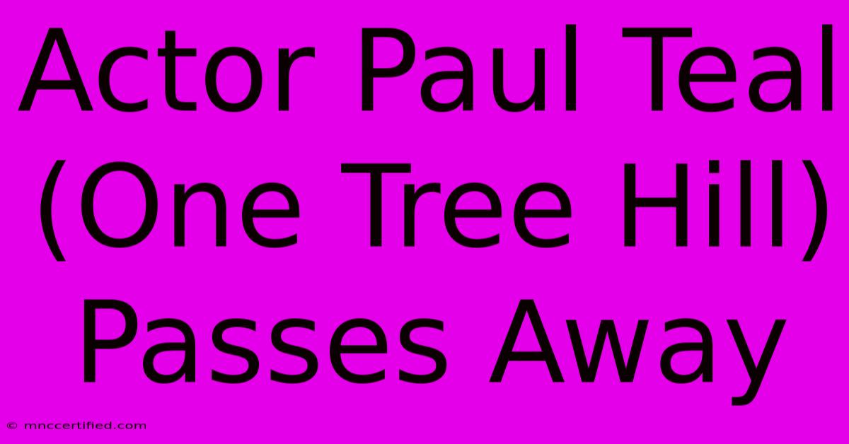 Actor Paul Teal (One Tree Hill) Passes Away