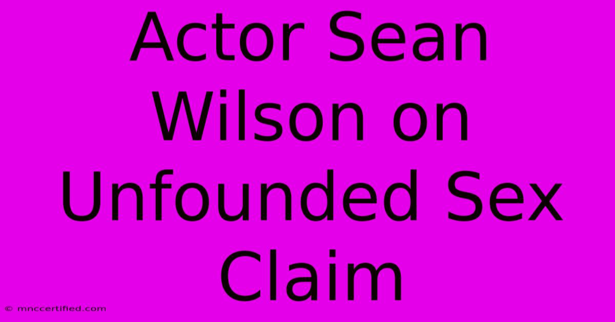 Actor Sean Wilson On Unfounded Sex Claim