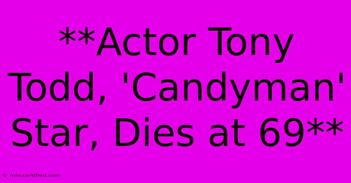 **Actor Tony Todd, 'Candyman' Star, Dies At 69**