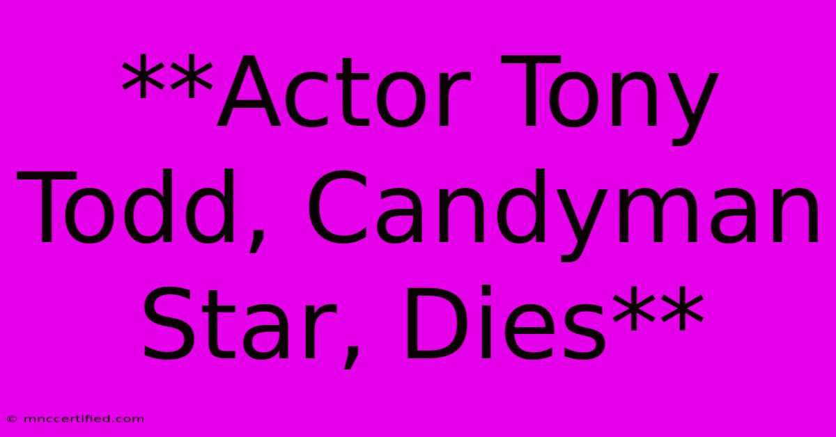 **Actor Tony Todd, Candyman Star, Dies**