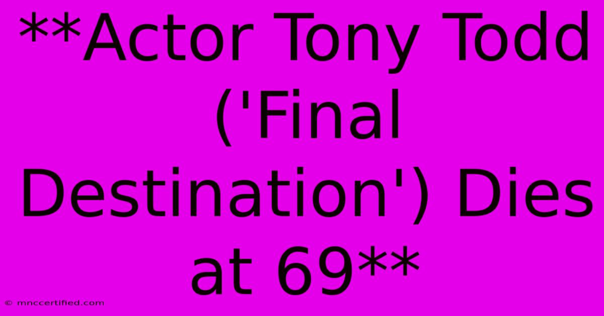 **Actor Tony Todd ('Final Destination') Dies At 69**