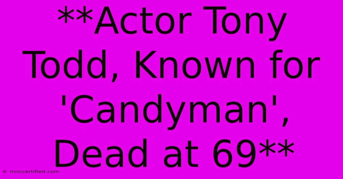 **Actor Tony Todd, Known For 'Candyman', Dead At 69**