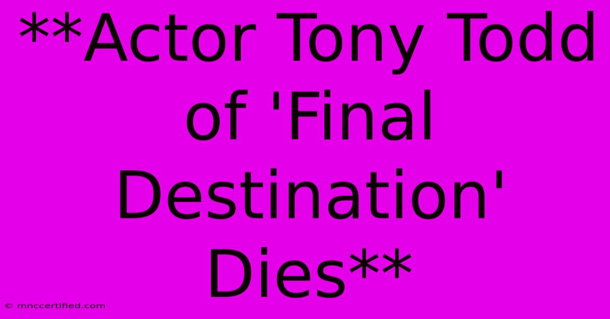 **Actor Tony Todd Of 'Final Destination' Dies**