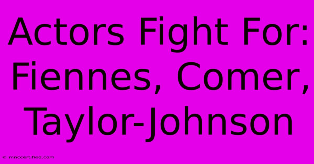 Actors Fight For: Fiennes, Comer, Taylor-Johnson