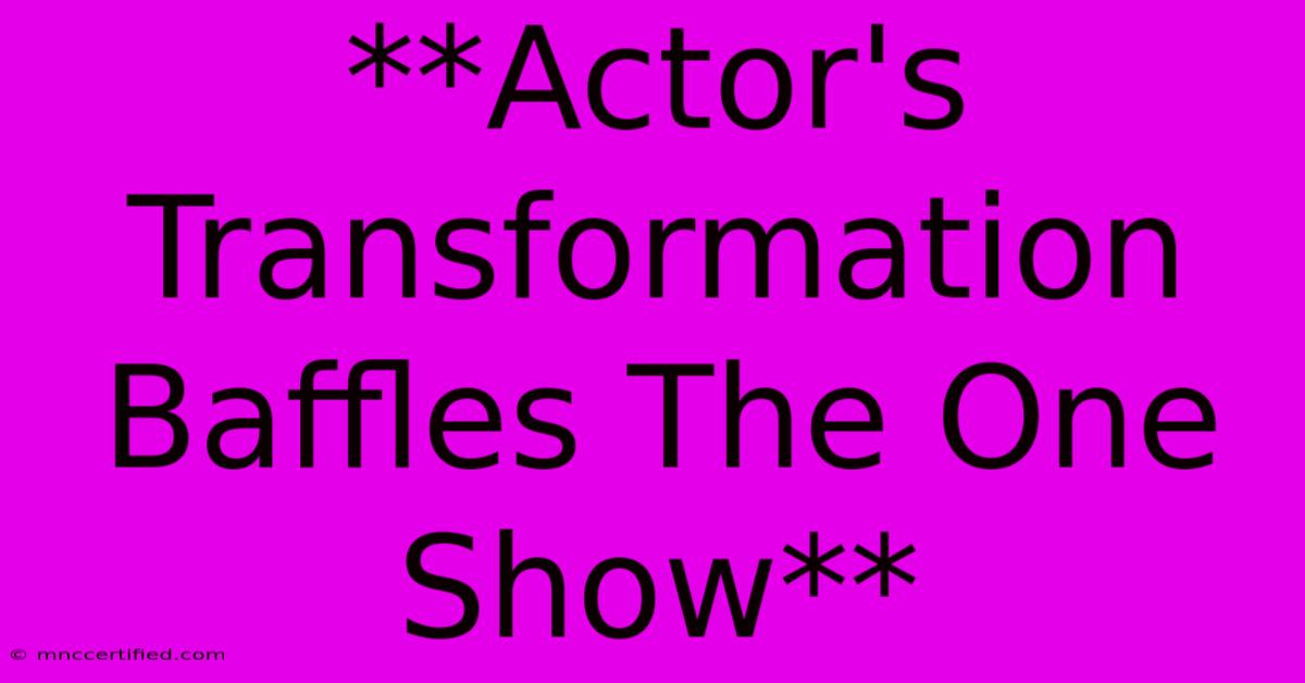 **Actor's Transformation Baffles The One Show**