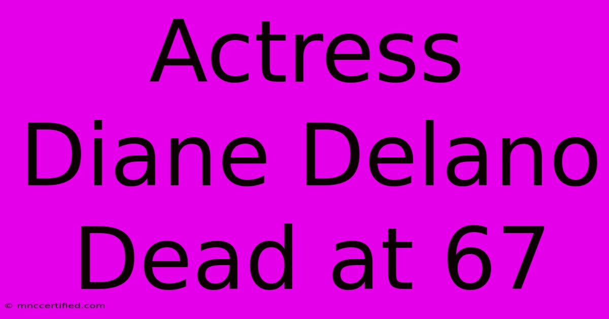 Actress Diane Delano Dead At 67