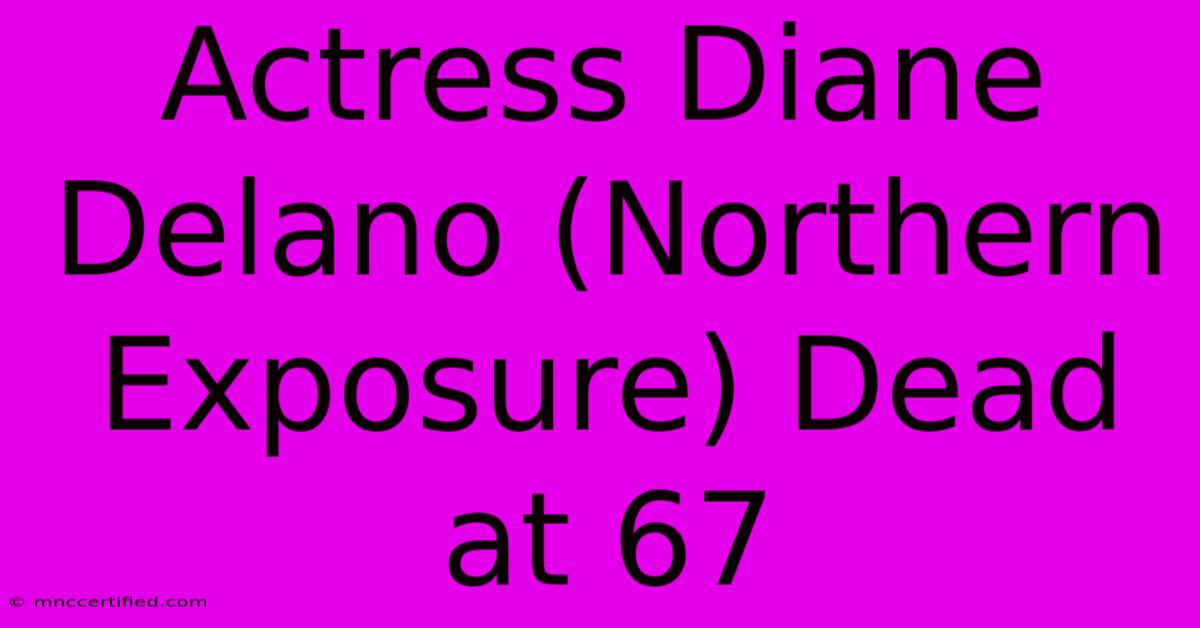 Actress Diane Delano (Northern Exposure) Dead At 67