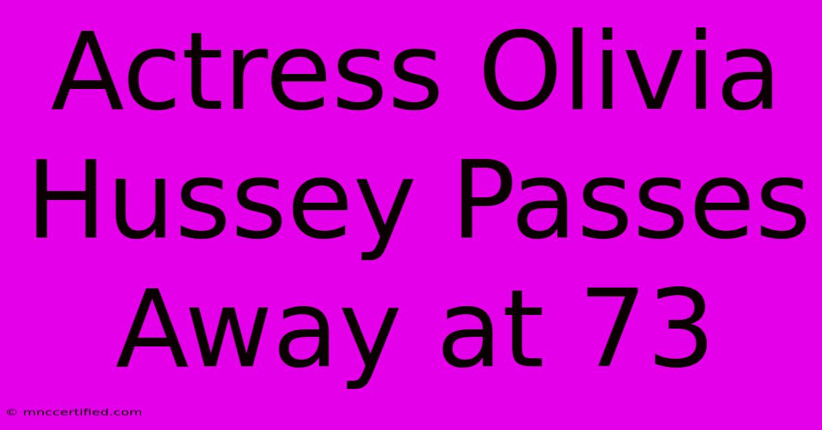 Actress Olivia Hussey Passes Away At 73