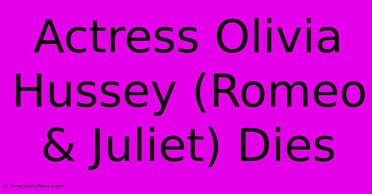 Actress Olivia Hussey (Romeo & Juliet) Dies