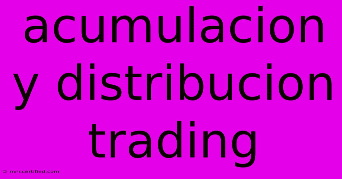 Acumulacion Y Distribucion Trading