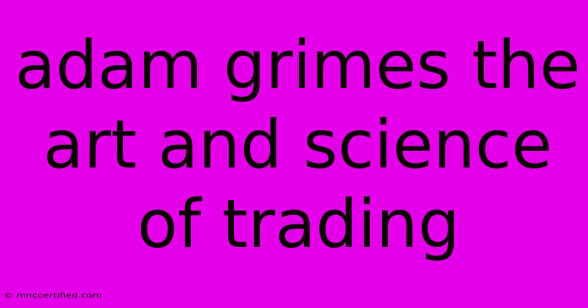 Adam Grimes The Art And Science Of Trading