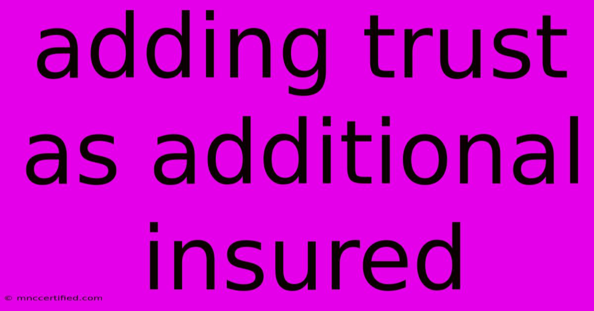 Adding Trust As Additional Insured