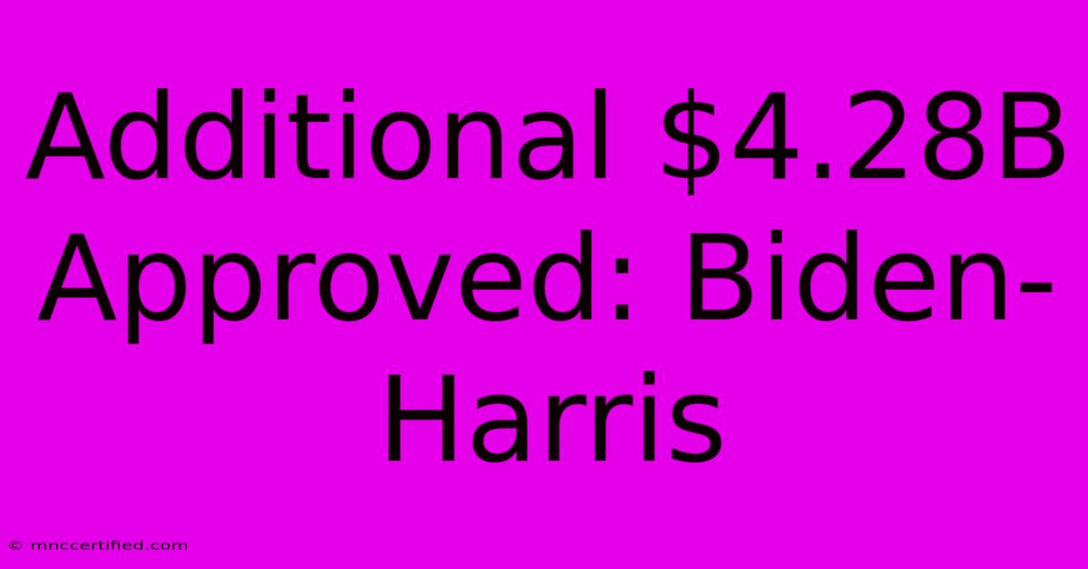 Additional $4.28B Approved: Biden-Harris