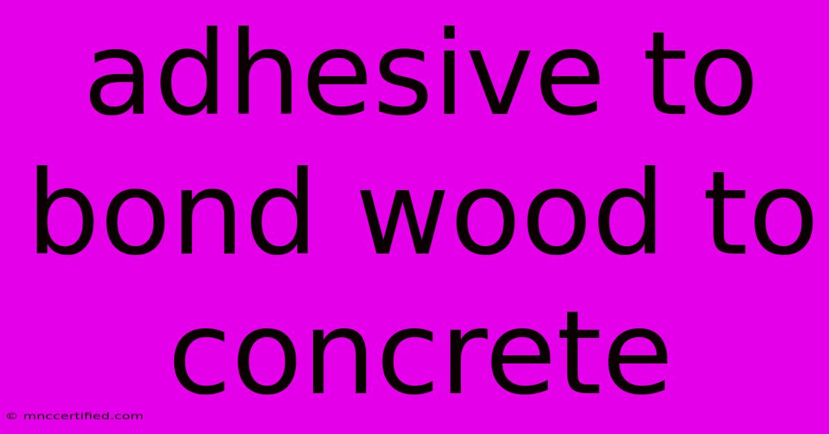 Adhesive To Bond Wood To Concrete