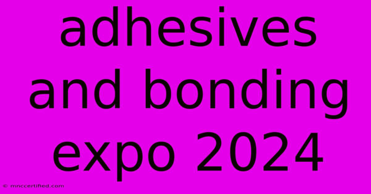 Adhesives And Bonding Expo 2024