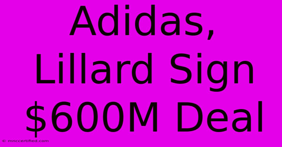 Adidas, Lillard Sign $600M Deal