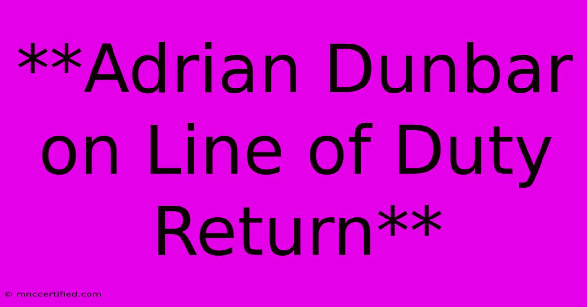 **Adrian Dunbar On Line Of Duty Return**