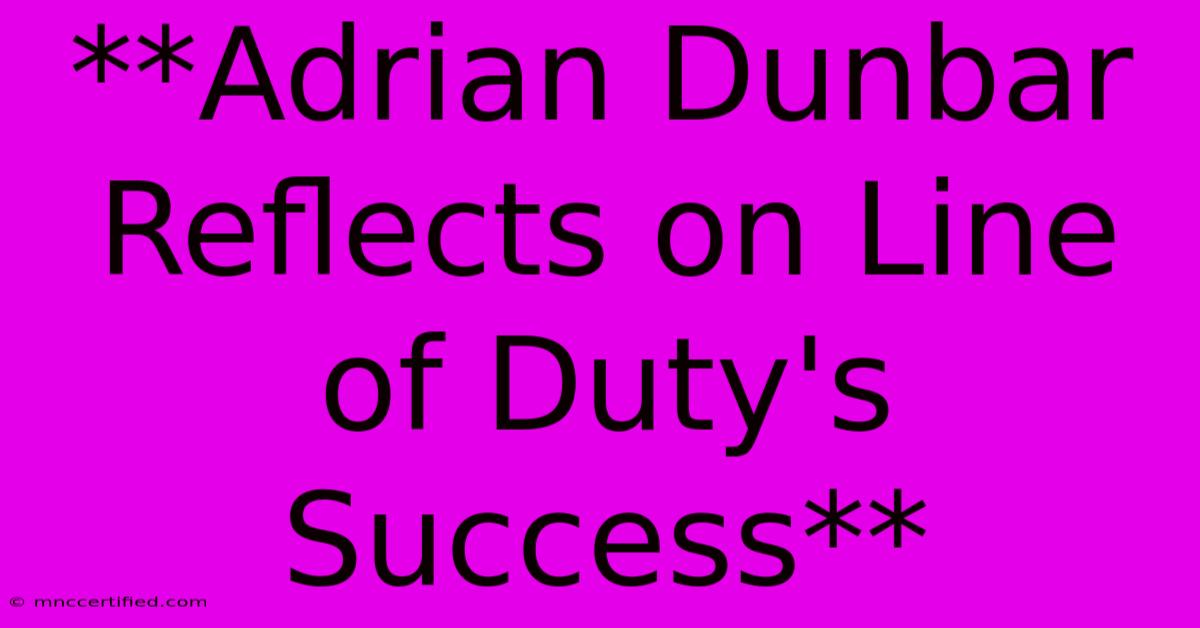 **Adrian Dunbar Reflects On Line Of Duty's Success**