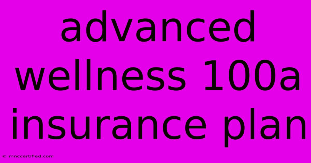 Advanced Wellness 100a Insurance Plan