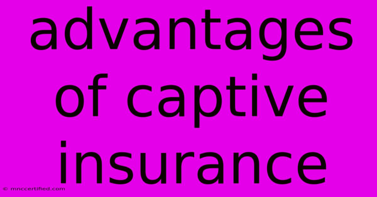 Advantages Of Captive Insurance