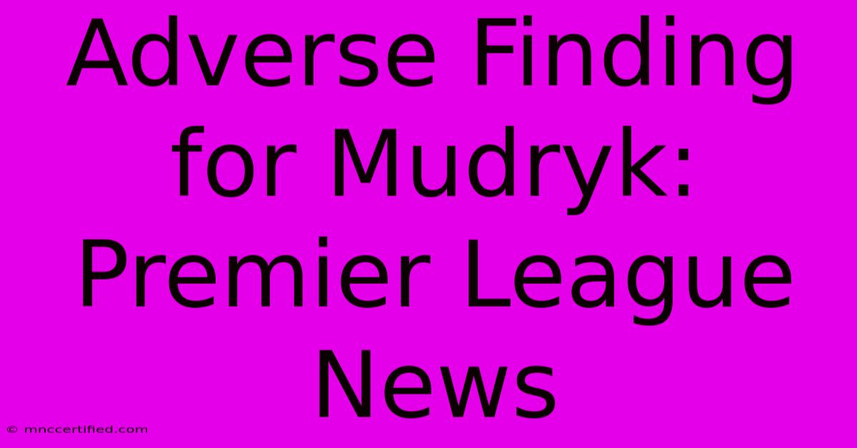 Adverse Finding For Mudryk: Premier League News