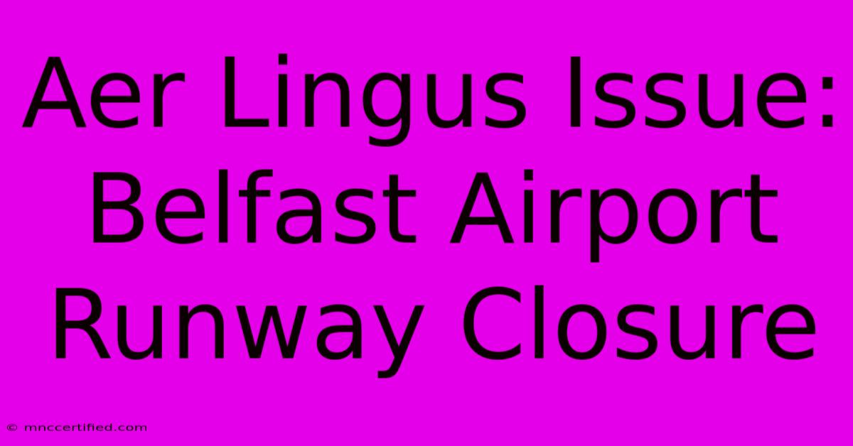 Aer Lingus Issue: Belfast Airport Runway Closure