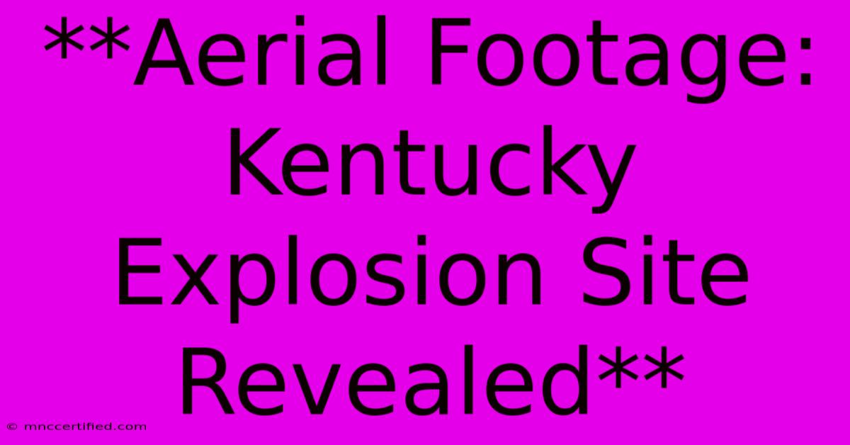 **Aerial Footage: Kentucky Explosion Site Revealed** 