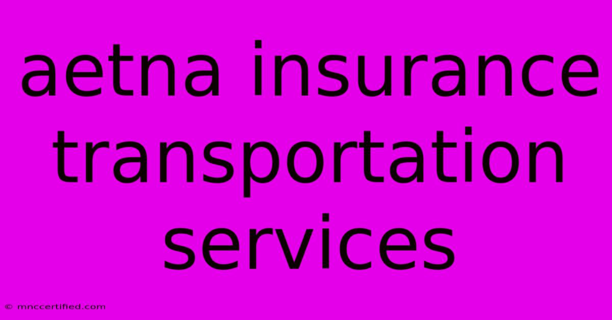 Aetna Insurance Transportation Services