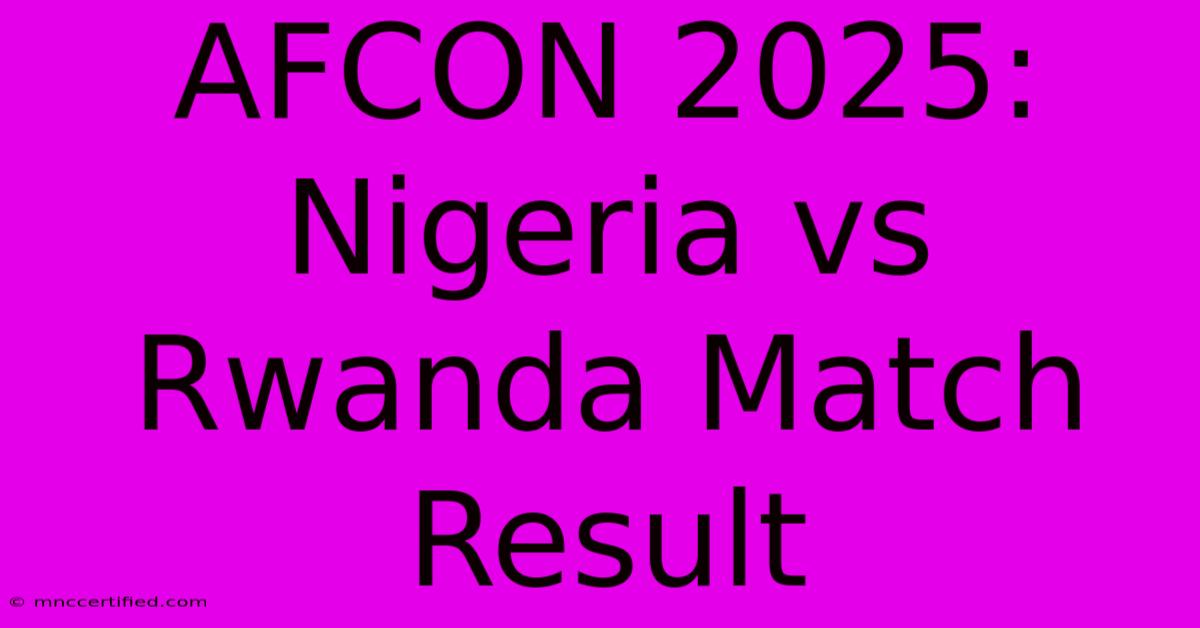 AFCON 2025: Nigeria Vs Rwanda Match Result