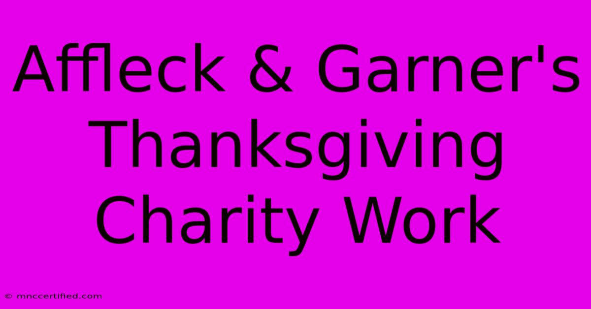 Affleck & Garner's Thanksgiving Charity Work