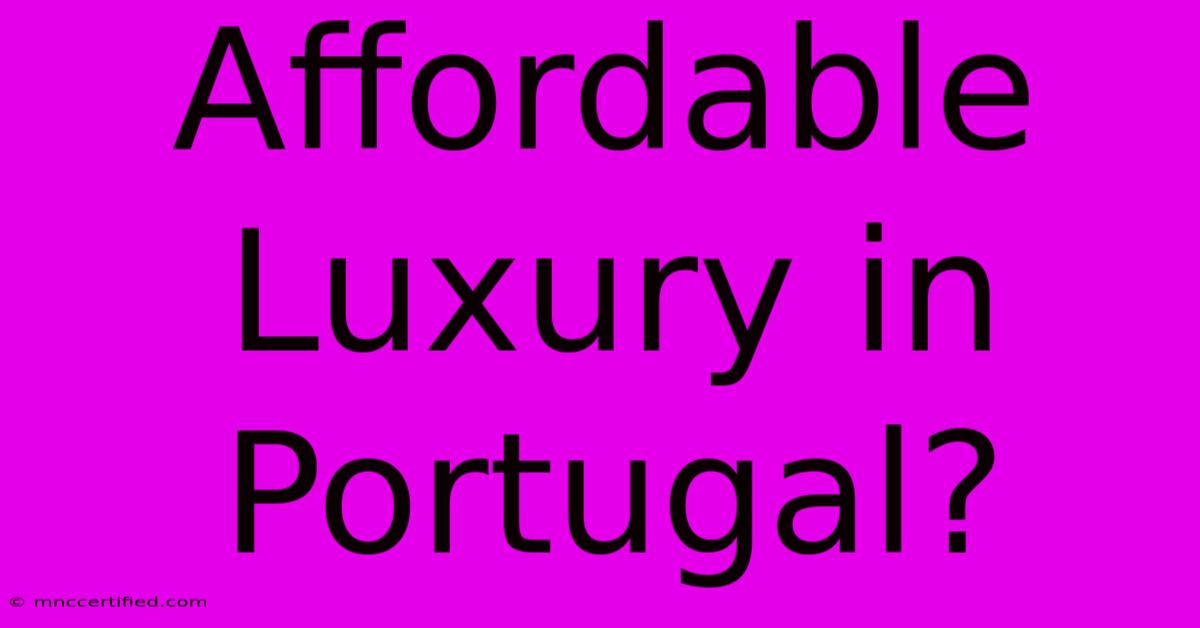 Affordable Luxury In Portugal?