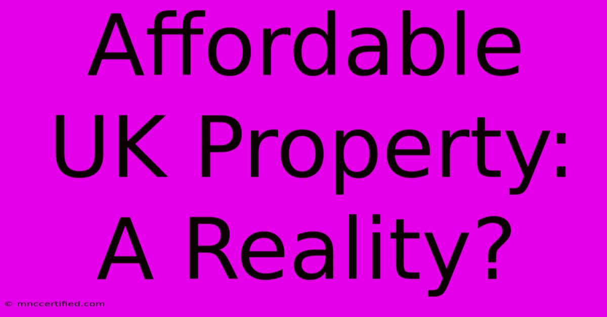 Affordable UK Property: A Reality?