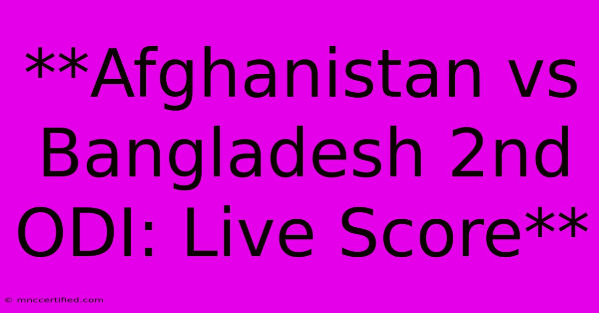 **Afghanistan Vs Bangladesh 2nd ODI: Live Score**