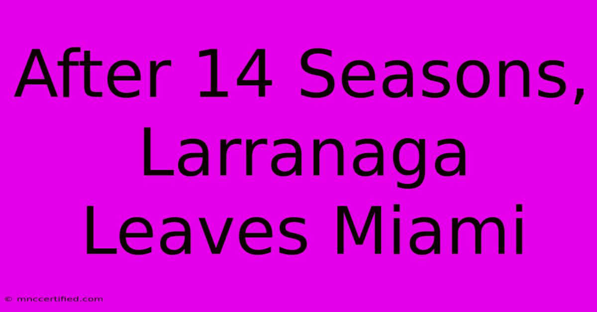 After 14 Seasons, Larranaga Leaves Miami